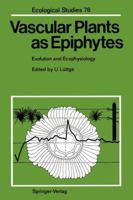 Vascular Plants As Epiphytes: Evolution and Ecophysiology (Ecological Studies) 3642744672 Book Cover