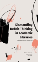 Dismantling Deficit Thinking in Academic Libraries : Theory, Reflection, and Action 1634000951 Book Cover