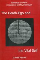 The Death-Ego and the Vital Self: Romances of Desire in Literature and Psychoanalysis 1611472245 Book Cover