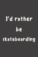 I'd rather be skateboarding: novelty skateboarding notebook 6"x9" 1675548277 Book Cover