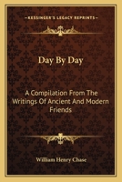 Day by Day: Being a Compilation From the Writings of Ancient and Modern Friends 116274295X Book Cover