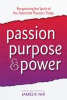 Passion Purpose & Power: Recapturing the Spirit of the Adventist Pioneers Today 0991271106 Book Cover