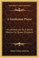 A Gentleman Player: His Adventures on a Secret Mission for Queen Elizabeth 1512197181 Book Cover