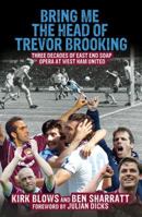 Bring Me the Head of Trevor Brooking: Three Decades of East End Soap Opera at West Ham United 1845966619 Book Cover