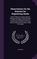 Observations On the Statutes for Registering Deeds: With a Collection of Cases Upon the Operation and Intent of Those Statutes. to Which Are Added, ... of Memorial Precedents, Suited to the Regis 1356809871 Book Cover