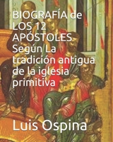 BIOGRAF�A de LOS 12 AP�STOLES Seg�n La tradici�n antigua. 1521445966 Book Cover