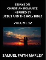 Essays on Christian Romance Inspired by Jesus and The Holy Bible (Part 12)- Building Relationships, Love's Redemption, Whispers of Eden, Stories ... Holy Spirit, A Harmony of Faith and Devotion B0FY5V69ML Book Cover