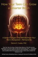 How Your Teen Can Grow a Smarter Brain: 6 Game-Changers That Will Maximize Your Teen's Brainpower-Permanently 0692191607 Book Cover