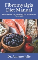 Fibromyalgia Diet Manual: Easy Cookbook And Recipes To Cure Yourself From Fibromyalgia B09HL88NRR Book Cover