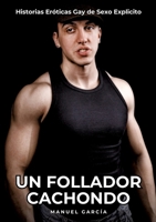 Un Follador Cachondo: Historias Eróticas Gay de Sexo Explicito (Spanish Edition) 3384447662 Book Cover