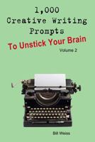 1,000 Creative Writing Prompts to Unstick Your Brain - Volume 2: 1,000 Creative writing prompts to end writer’s block and improve your writing skills for stories, poetry, screenplays, and blogs 1719809631 Book Cover