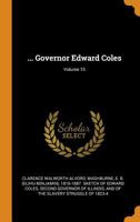... Governor Edward Coles; Volume 15 1018511350 Book Cover