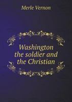 Washington: The Soldier and the Christian .. 1359584536 Book Cover