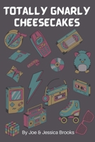 Totally Gnarly Cheesecakes B0CB29L9VH Book Cover