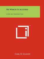 He Which Is Accused: A One Act Masonic Play 1258208040 Book Cover