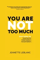 You Are Not Too Much: Love Notes on Heartache, Redemption, & Reclamation 0997416424 Book Cover