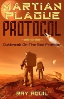 Martian Plague Protocol: Outbreak On The Red Frontier B0H1HLGQZJ Book Cover