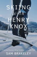 Skiing with Henry Knox: A Personal Journey Along Vermont's Catamount Trail 1944762760 Book Cover