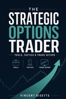 The Strategic Options Trader: Tools, Tactics & Trade Setups B0F29RJVB1 Book Cover