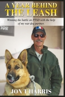 A Year Behind the Leash: Winning the battle on PTSD with the help of my war dog partner. B0GHCWZ4Y6 Book Cover