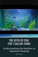 The Myth of Fish for 1 Gallon Tanks: Understanding the Realities of Aquarium Keeping B0CVTJV49B Book Cover