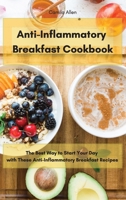 Anti-Inflammatory Breakfast Cookbook: The Best Way to Start Your Day with These Anti-Inflammatory Breakfast Recipes 1801903557 Book Cover