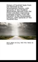 History of Scottish Seals from the Eleventh to the Seventeenth Century, with Upwards of Two Hundred 1110999348 Book Cover