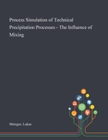 Process Simulation of Technical Precipitation Processes - The Influence of Mixing 1013278569 Book Cover