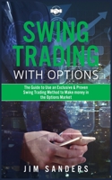 Swing Trading With Options: The Guide to Use an Exclusive & Proven Swing Trading Method to Make money in the Options Market 1802032894 Book Cover
