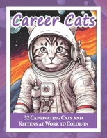 Career Cats: 32 Captivating Cats and Kittens at Work to Color-in (Coloring in) B0CJXDSP5Q Book Cover