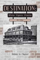 Destination: White Pigeon Prairie 1827-1899 1665742763 Book Cover