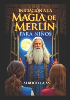 INICIACION A LA MAGIA DE MERLÍN PARA NIÑOS (Spanish Edition) B0GWZFJY34 Book Cover