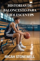 HISTORIAS DE BALONCESTO PARA ADOLESCENTES: Autoconfianza, reveses y crecimiento personal dentro y fuera de la cancha (Spanish Edition) B0GFWDGMLW Book Cover