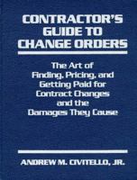 Contractor's Guide to Change Orders: The Art of Finding, Pricing, and Getting Paid for Contract Changes and the Damages They Cause 0131715887 Book Cover