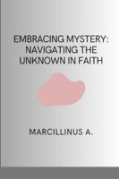 Embracing Mystery: Navigating the Unknown in Faith 8596536531 Book Cover