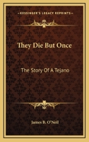 They Die But Once: The Story Of A Tejano 1432581287 Book Cover