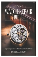 The Watch Repair Bible: Simple Techniques to Repair and Restore Mechanical and Quartz Watches B0FV75QRHQ Book Cover