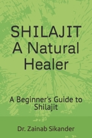SHILAJIT: A Natural Healer: A Beginner's Guide to Shilajit B0BN21JMMF Book Cover