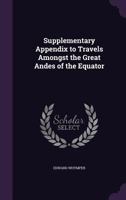 Supplementary Appendix to Travels Amongst the Great Andes of the Equator (Classic Reprint) 3337208371 Book Cover