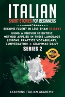 Italian Short Stories for Beginners: Become Fluent in Less Than 30 Days Using a Proven Scientific Method Applied in These Language Lessons. Practice ... (series 2) 1801475652 Book Cover