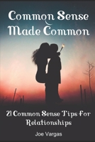 Common Sense Made Common: 21 Common Sense Tips For Relationships 1500515434 Book Cover