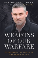 Weapons of Our Warfare: Unleashing the Power of the Armor of God 1735846228 Book Cover