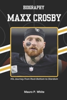 BIOGRAPHY OF MAXX CROSBY: His Journey from Rock Bottom to Stardom B0F2J3WYRV Book Cover