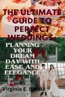 The Ultimate Guide to Perfect Weddings: Planning Your Dream Day with Ease and Elegance B0CLN2JXJC Book Cover