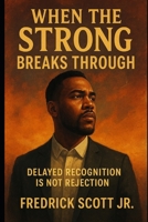When The Strong Breaks Through: Delayed Recognition is not Rejection B0FW4TJ483 Book Cover