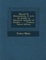 Manual De Mnemotecnia, �, Arte De Ayudar La Memoria: Aplicado Al Estudio De La Cronologia, F�sica, Geografia ...... 1295490668 Book Cover