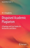 Disguised Academic Plagiarism: A Typology and Case Studies for Researchers and Editors (Research Ethics Forum, 8) 3030467104 Book Cover