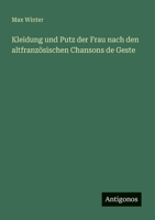 Kleidung und Putz der Frau nach den altfranzösischen Chansons de Geste (German Edition) 3563919879 Book Cover