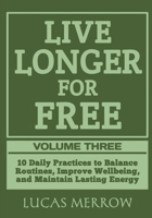 Live Longer for Free: Volume Three: 10 Daily Practices to Balance Routines, Improve Wellbeing, and Maintain Lasting Energy B0GMCTR49P Book Cover