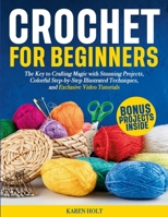 Crochet for Beginners: The Key to Crafting Magic with Stunning Projects, Clear Step-by-Step Illustrated Techniques, and Exclusive Video Tutorials 1326515861 Book Cover